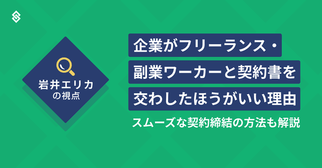 企業がフリーランス・副業ワーカーと契約書を交わしたほうがいい理由とスムーズな契約締結の方法 - 岩井 エリカの視点