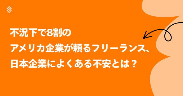 不況下で8割のアメリカ企業が頼るフリーランス、日本企業によくある不安とは？
