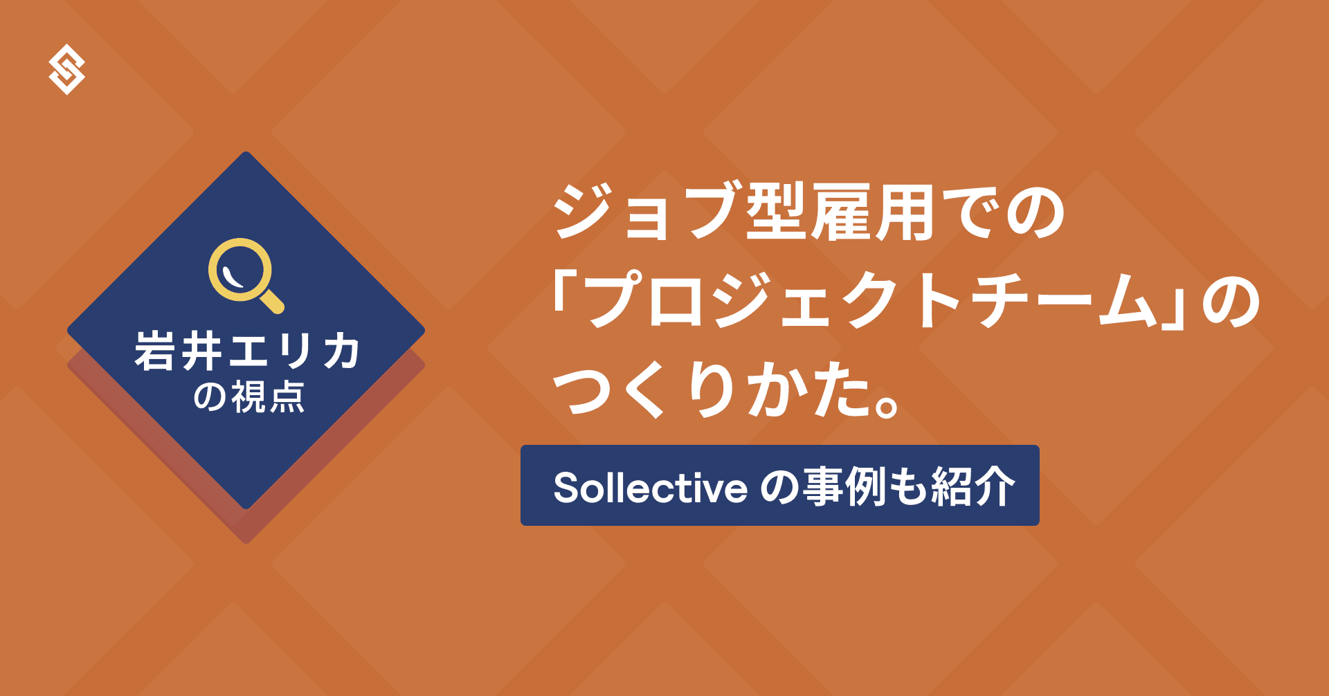 ジョブ型雇用での「プロジェクトチーム」のつくりかた。Sollective の事例も紹介 - 岩井エリカの視点 Article Image