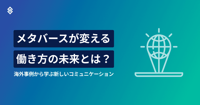 メタバースが変える働き方の未来とは？　海外事例から学ぶ新しいコミュニケーション