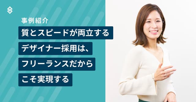 【事例紹介】質とスピードが両立するデザイナー採用は、フリーランスだからこそ実現する